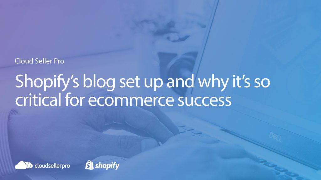 Shopify blog set up and why it is critical for ecommerce success